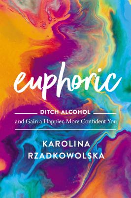Euphoric : An 8-Week Plan to Ditch Alcohol and Unlock Your Full Potential