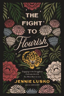 The Fight to Flourish : Engaging in the Struggle to Cultivate the Life You Were Born to Live