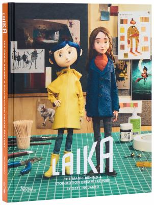 LAIKA: the Magic Behind a Stop-Motion Dream Factory : Two Decades of Groundbreaking Animation from Coraline to Wildwood