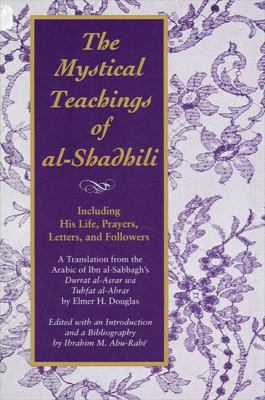 The Mystical Teachings of Al-Shadhili : Including His Life, Prayers, Letters, and Followers - A Translation from the Arabic of Ibn Al-Sabbagh's Durrat