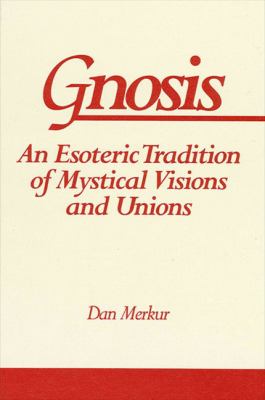 Gnosis : An Esoteric Tradition of Mystical Visions and Unions
