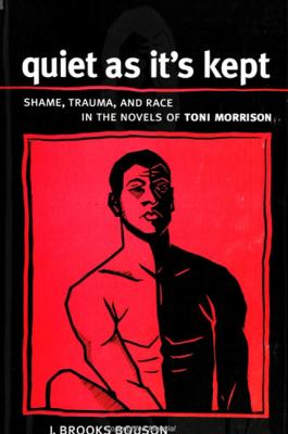 Quiet As It's Kept : Shame, Trauma and Race in the Novels of Toni Morrison