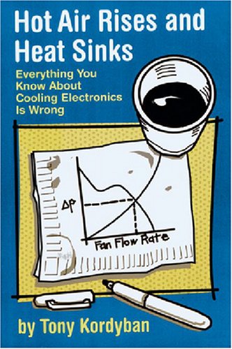 Hot Air Rises and Heat Sinks : Everything You Know about Cooling Electronics Is Wrong