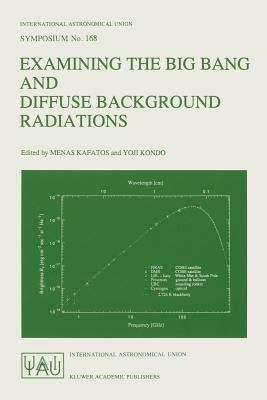 Examining the Big Bang and Diffuse Background Radiation : Proceedings of the 168th Symposium of the International Astronomical Union Held in the Hague