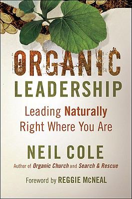 Organic Leadership : Leading Naturally Right Where You Are