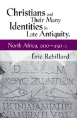 Christians and Their Many Identities in Late Antiquity, North Africa, 200-450 CE
