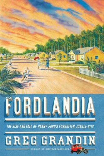 Fordlandia : The Rise and Fall of Henry Ford's Forgotten Jungle City