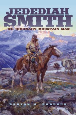 Jedediah Smith : No Ordinary Mountain Man