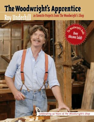 The Woodwright's Apprentice : Twenty Favorite Projects from the Woodwright's Shop