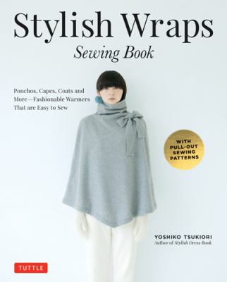 Stylish Wraps Sewing Book : Ponchos, Capes, Coats and More - Fashionable Warmers That Are Easy to Sew