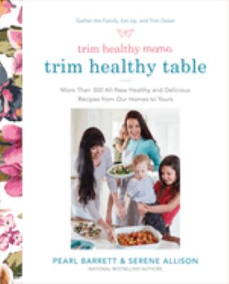 Trim Healthy Mama's Trim Healthy Table : More Than 300 All-New Healthy and Delicious Recipes from Our Homes to Yours : a Cookbook