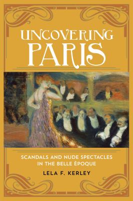 Uncovering Paris : Scandals and Nude Spectacles in the Belle Époque