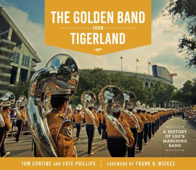The Golden Band from Tigerland : A History of LSU's Marching Band