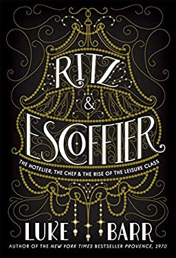 Ritz and Escoffier : The Hotelier, the Chef, and the Rise of the Leisure Class