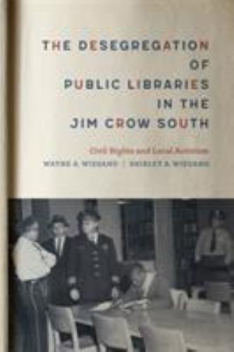 The Desegregation of Public Libraries in the Jim Crow South : Civil Rights and Local Activism