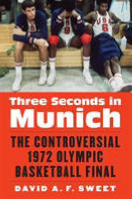 Three Seconds in Munich : The Controversial 1972 Olympic Basketball Final