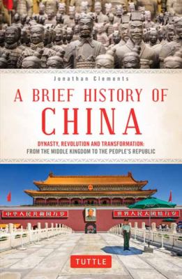 A Brief History of China : Dynasty, Revolution and Transformation: from the Middle Kingdom to the People's Republic
