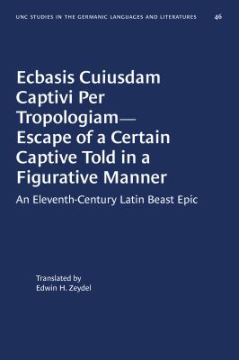 Ecbasis Cuiusdam Captivi per Tropologiam--Escape of a Certain Captive Told in a Figurative Manner : An Eleventh-Century Latin Beast Epic