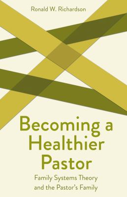Becoming a Healthier Pastor : Family Systems Theory and the Pastor's Own Family