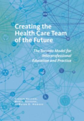 Creating the Health Care Team of the Future : The Toronto Model for Interprofessional Education and Practice