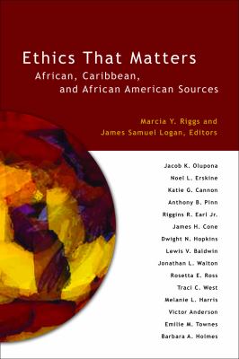 Ethics That Matters : African, Caribbean, and African American Sources
