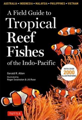 A Field Guide to Tropical Reef Fishes of the Indo-Pacific : Covers 1,670 Species in Australia, Indonesia, Malaysia, Vietnam and the Philippines (with 