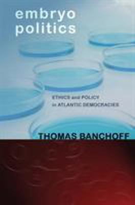 Embryo Politics : Ethics and Policy in Atlantic Democracies