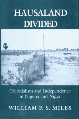 Hausaland Divided : Colonialism and Independence in Nigeria and Niger