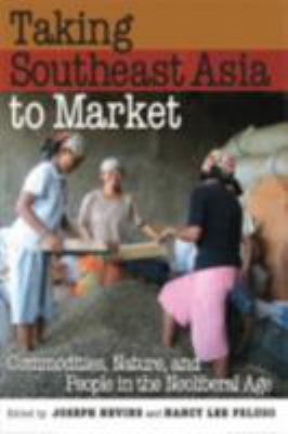 Taking Southeast Asia to Market : Commodities, Nature, and People in the Neoliberal Age