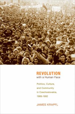Revolution with a Human Face : Politics, Culture, and Community in Czechoslovakia, 1989-1992