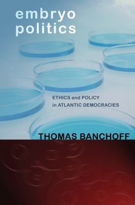 Embryo Politics : Ethics and Policy in Atlantic Democracies