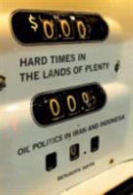 Hard Times in the Lands of Plenty : Oil Politics in Iran and Indonesia