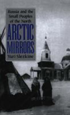 Arctic Mirrors : Russia and the Small Peoples of the North