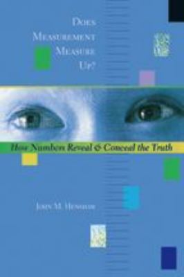 Does Measurement Measure Up? : How Numbers Reveal and Conceal the Truth