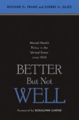 Better but Not Well : Mental Health Policy in the United States Since 1950