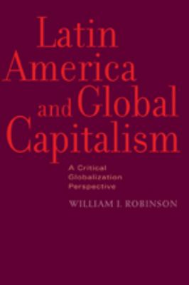 Latin America and Global Capitalism : A Critical Globalization Perspective