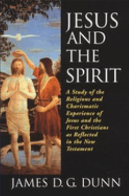 Jesus and the Spirit : A Study of the Religious and Charismatic Experience of Jesus and the First Christians As Reflected in the New Testament