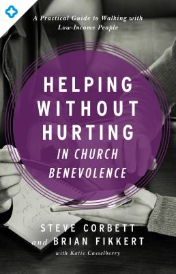 Helping Without Hurting in Church Benevolence : A Practical Guide to Walking with Low-Income People