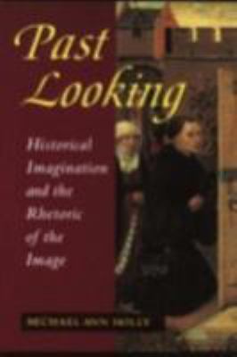 Past Looking : Historical Imagination and the Rhetoric of the Image