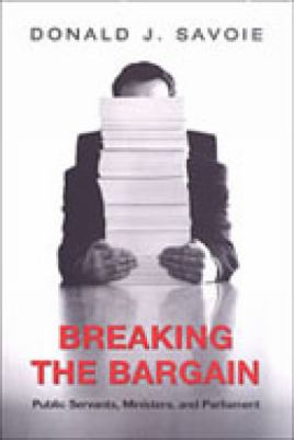 Breaking the Bargain : Public Servants, Ministers, and Parliament