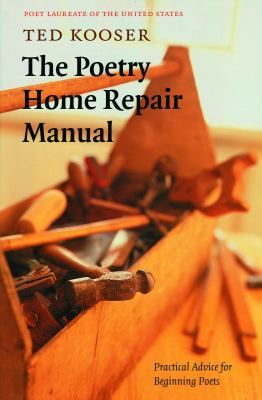 The Poetry Home Repair Manual : Practical Advice for Beginning Poets