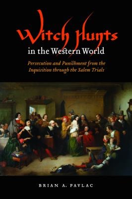 Witch Hunts in the Western World : Persecution and Punishment from the Inquisition Through the Salem Trials