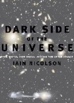 Dark Side of the Universe : Dark Matter, Dark Energy, and the Fate of the Cosmos