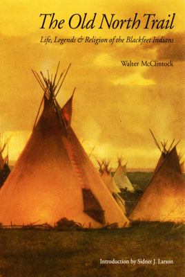 The Old North Trail : Life, Legends, and Religion of the Blackfeet Indians