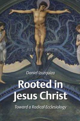 Rooted in Jesus Christ : Toward a Radical Ecclesiology