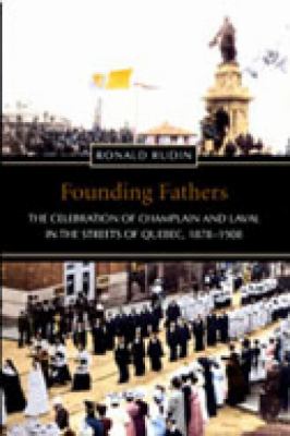 Founding Fathers : The Celebration of Champlain and Laval in the Streets of Quebec, 1878-1908