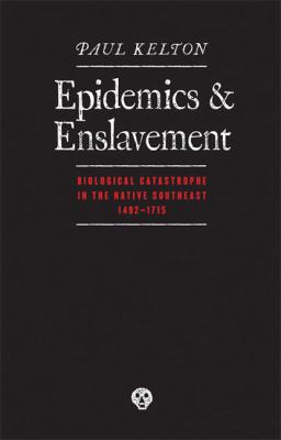 Epidemics and Enslavement : Biological Catastrophe in the Native Southeast, 1492-1715