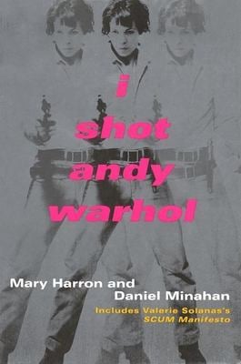 I Shot Andy Warhol : Includes Valerie Solanas's SCUM Manifesto