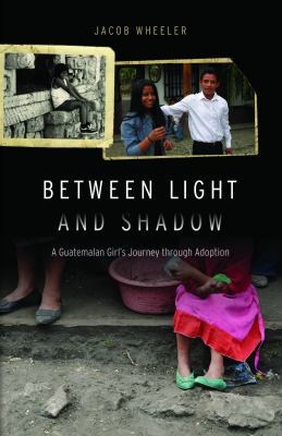 Between Light and Shadow : A Guatemalan Girl's Journey Through Adoption