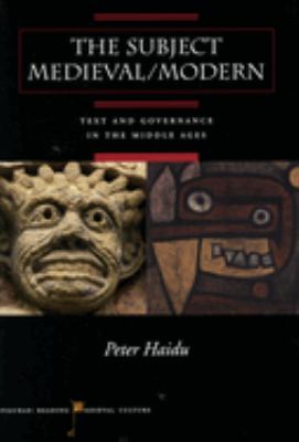 The Subject Medieval/Modern : Text and Governance in the Middle Ages
